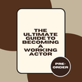 The Ultimate Guide to Becoming a Working Actor